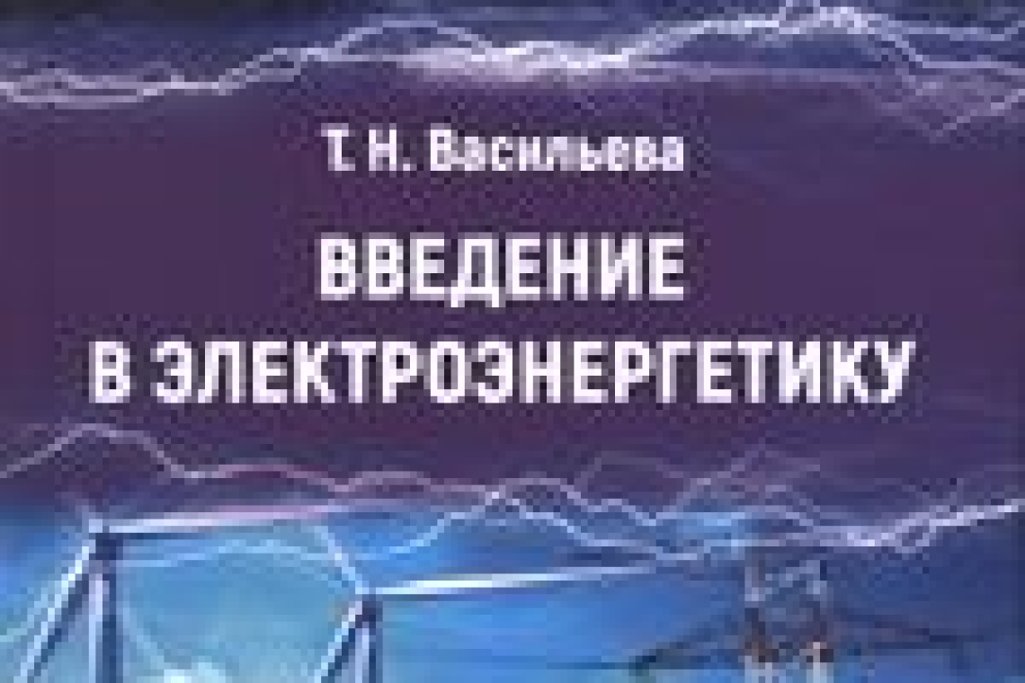 Васильева, Татьяна Николаевна.  Введение в электроэнергетику : учебное пособие по направлению подготовки "Электроэнергетика и электротехника"