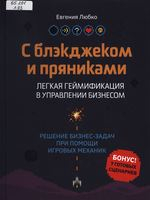 Любко, Евгения Олеговна.  С блэкджеком и пряниками : легкая геймификация в управлении бизнесом : [решение бизнес-задач при помощи игровых механик]