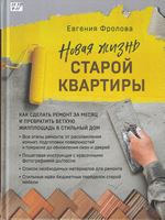 Фролова, Евгения Анатольевна.  Новая жизнь старой квартиры : как сделать ремонт за месяц и превратить ветхую жилплощадь в стильный дом