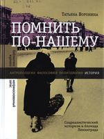 Воронина, Татьяна Юрьевна.  Помнить по-нашему : соцреалистический историзм и блокада Ленинграда