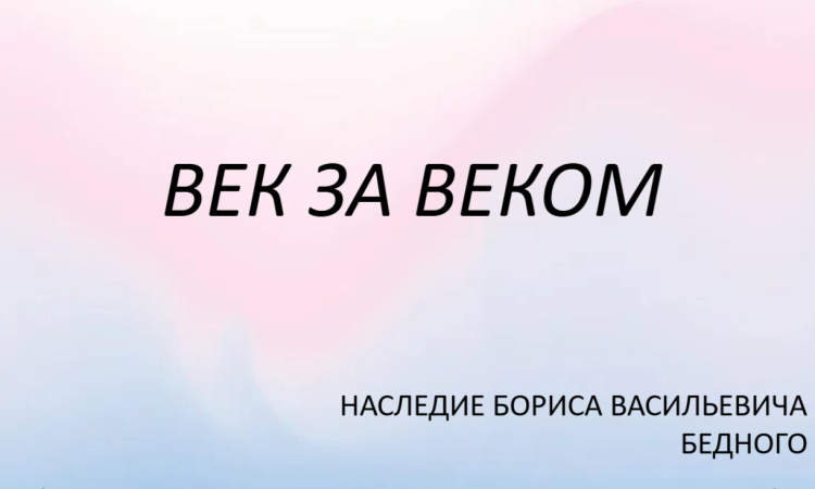 «Наследие Бориса Васильевича Бедного: Век за веком»