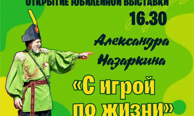 Открытие юбилейной выставки Александра Назаркина «С игрой по жизни»!